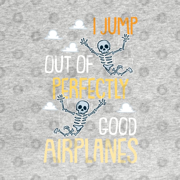 I Jump Out Of Perfectly Good Airplanes Funny Skydiving Gift by woormle